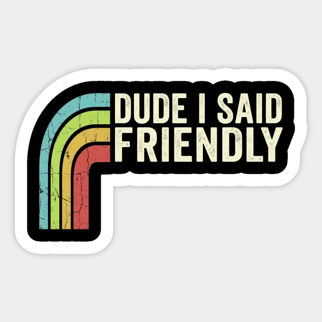 Dude I Said Friendly Retro Rainbow Humor Sticker by ArtistTee ⭐⭐⭐⭐⭐